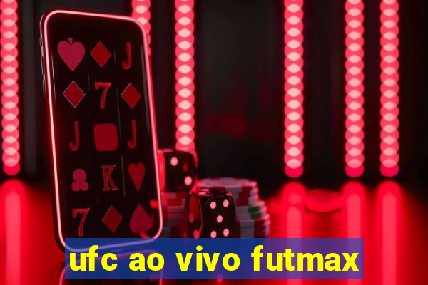 ufc ao vivo futmax