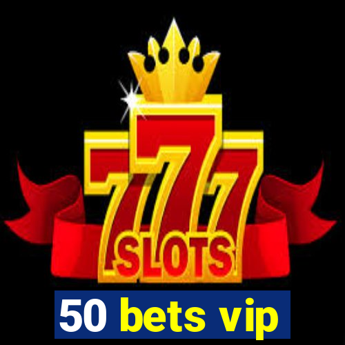 50 bets vip