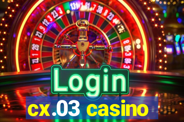 cx.03 casino