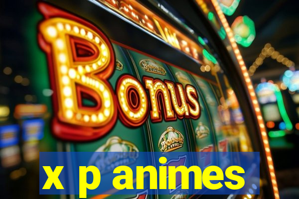 x p animes