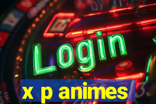 x p animes