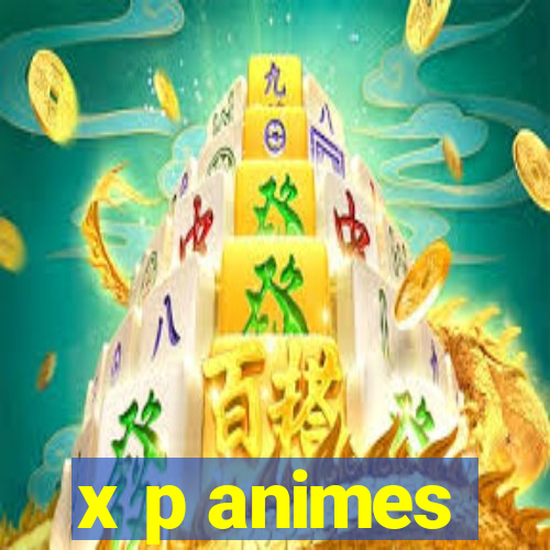 x p animes