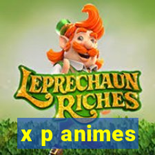 x p animes