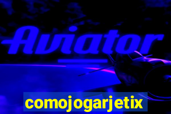 comojogarjetix