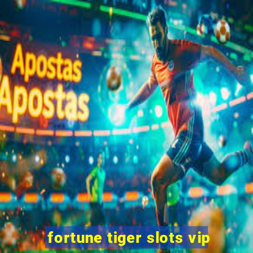 fortune tiger slots vip