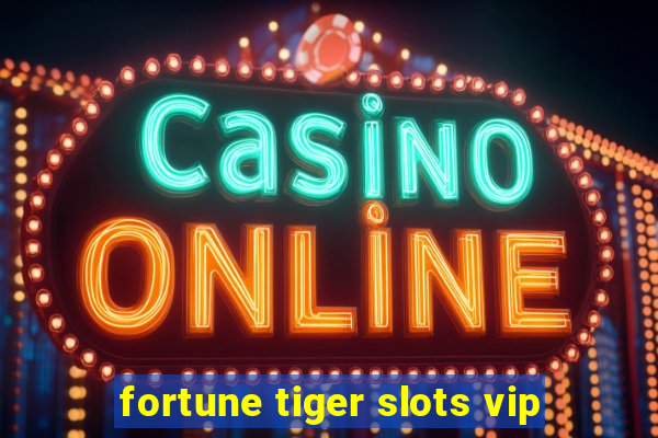 fortune tiger slots vip