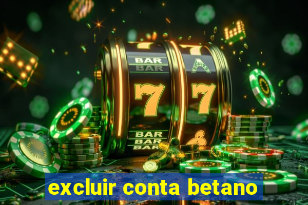 excluir conta betano