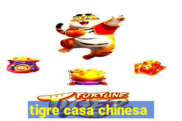 tigre casa chinesa