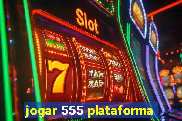 jogar 555 plataforma