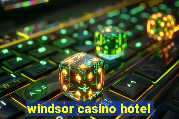 windsor casino hotel