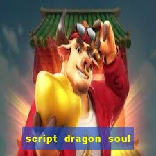 script dragon soul mobile 2024