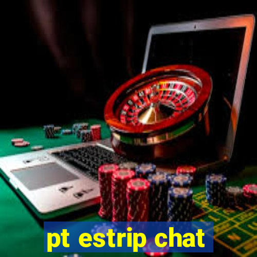 pt estrip chat