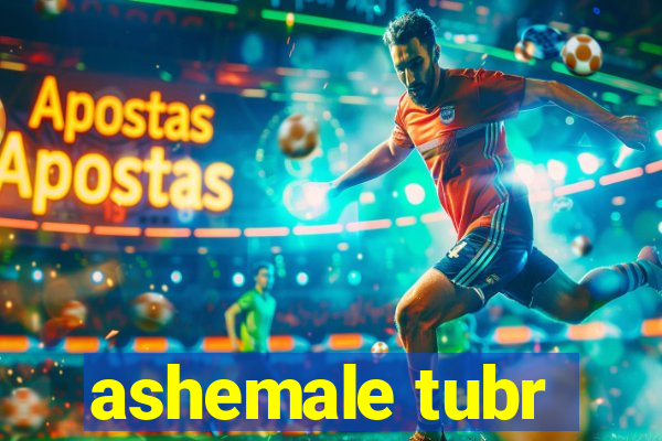 ashemale tubr