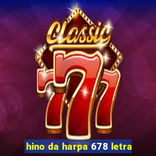 hino da harpa 678 letra