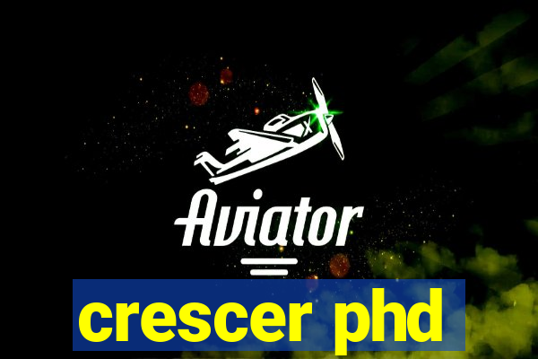 crescer phd