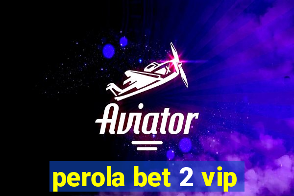 perola bet 2 vip