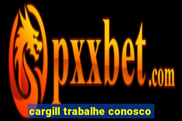 cargill trabalhe conosco