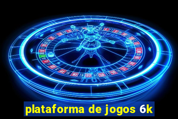 plataforma de jogos 6k