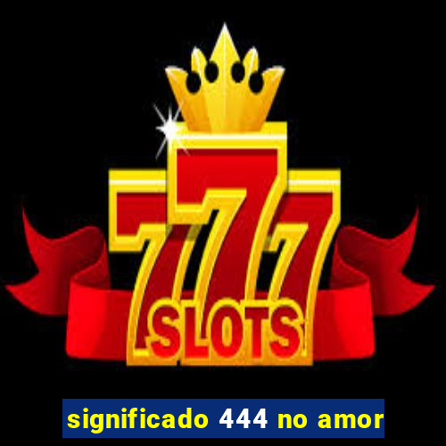 significado 444 no amor