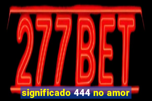 significado 444 no amor