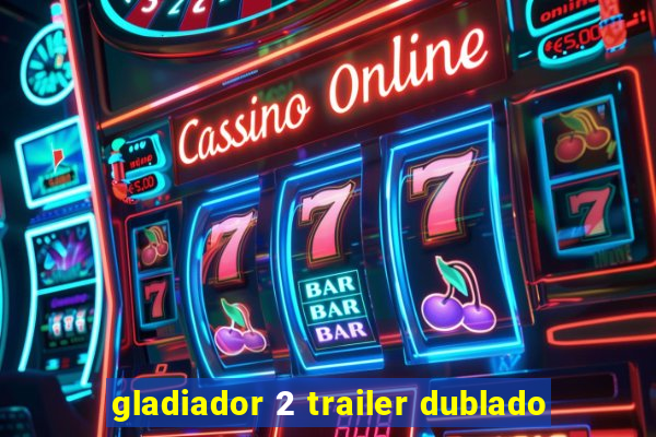 gladiador 2 trailer dublado