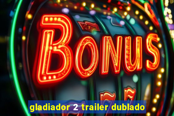 gladiador 2 trailer dublado