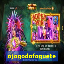 ojogodofoguete