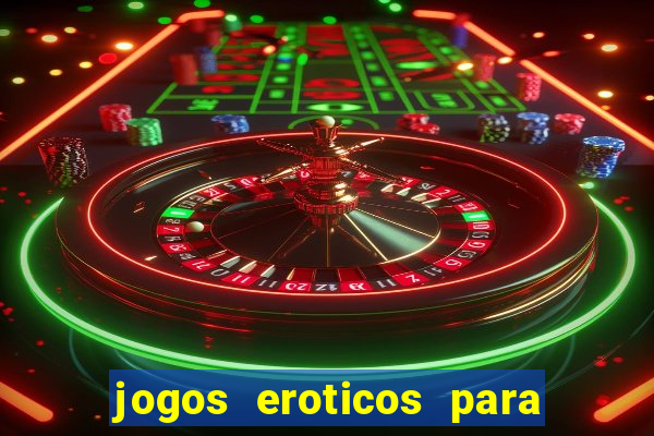 jogos eroticos para maiores de 18 anos