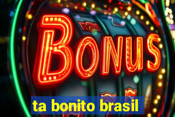 ta bonito brasil