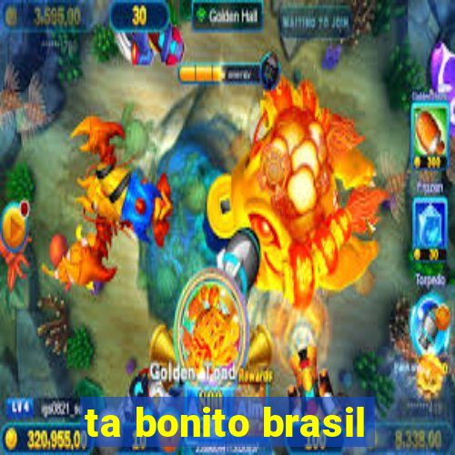 ta bonito brasil