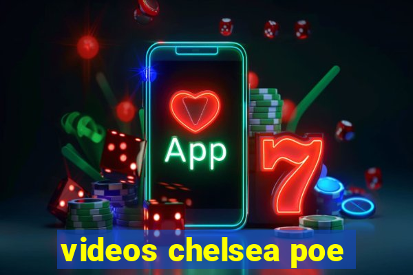 videos chelsea poe