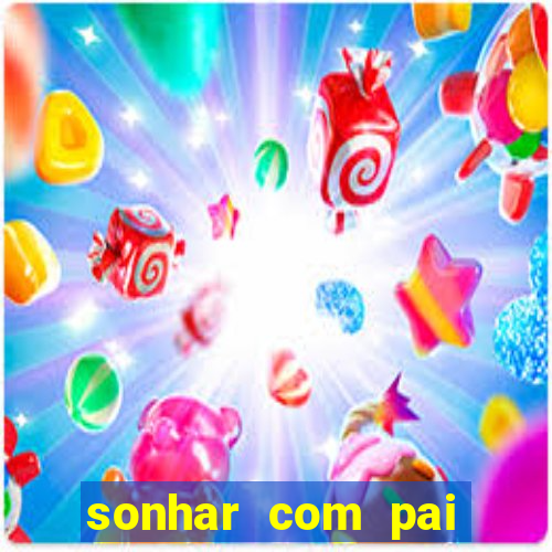 sonhar com pai falecido jogo do bicho