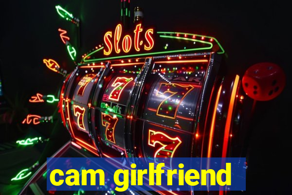 cam girlfriend