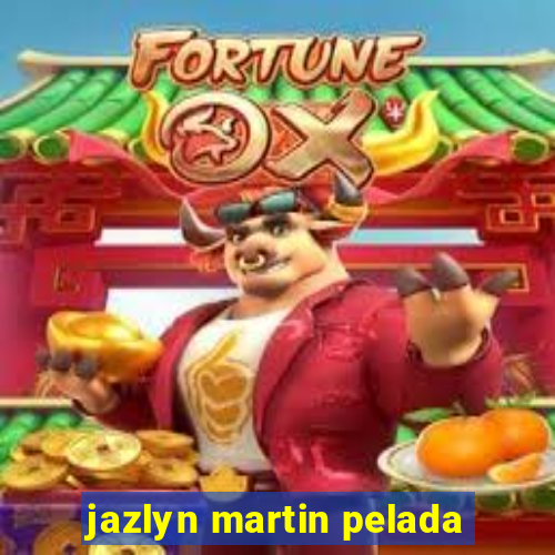 jazlyn martin pelada