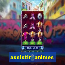 assistir animes online dublado