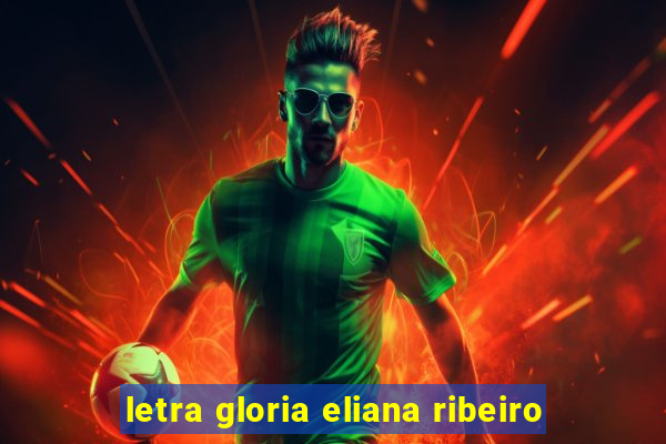 letra gloria eliana ribeiro