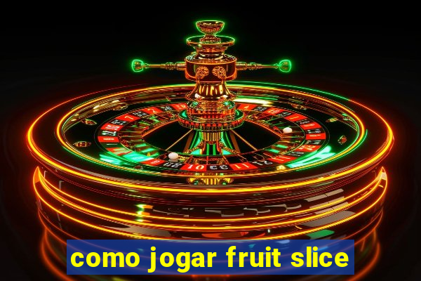 como jogar fruit slice