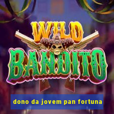 dono da jovem pan fortuna