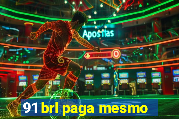 91 brl paga mesmo