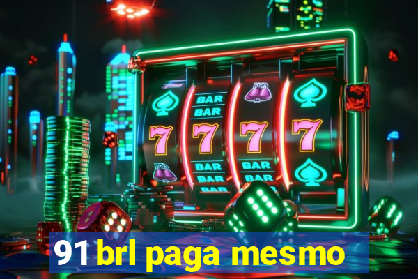 91 brl paga mesmo