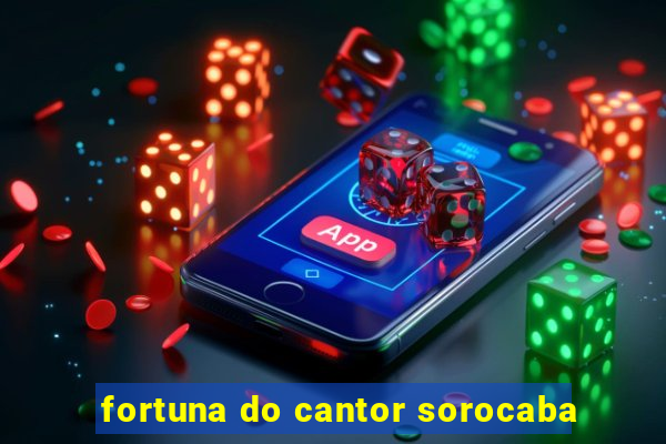 fortuna do cantor sorocaba