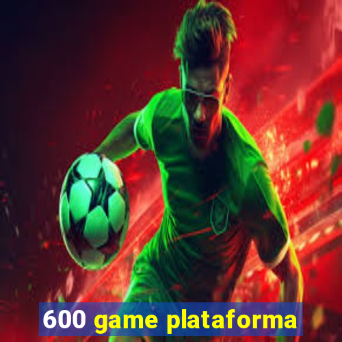 600 game plataforma