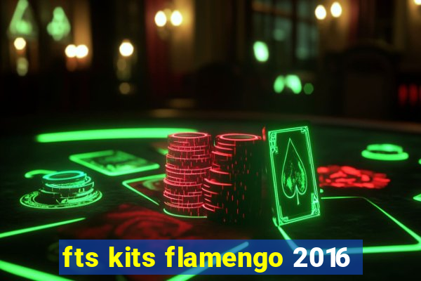 fts kits flamengo 2016