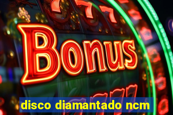 disco diamantado ncm