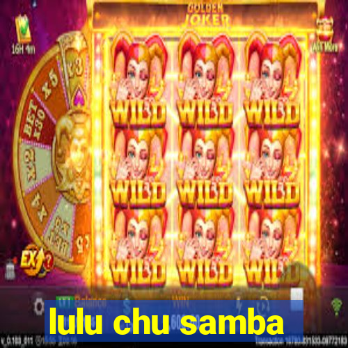 lulu chu samba