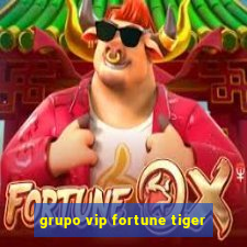 grupo vip fortune tiger