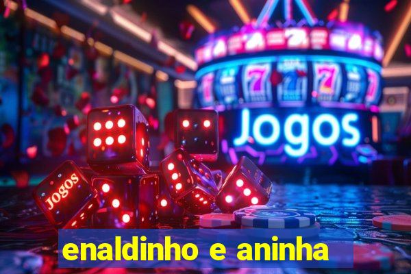 enaldinho e aninha