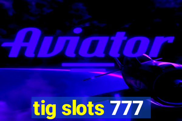 tig slots 777