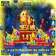 o exterminador de zebras