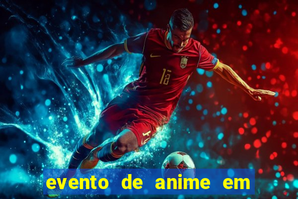 evento de anime em sp hoje